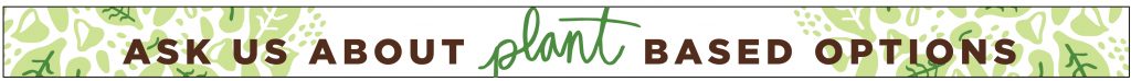 Ask Us About Plant Based Options Banner